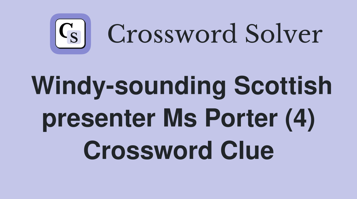 Windysounding Scottish presenter Ms Porter (4) Crossword Clue